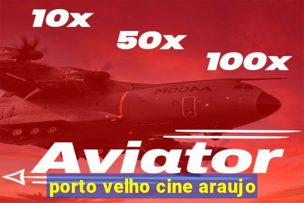 porto velho cine araujo